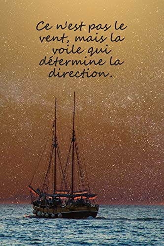 Ce N'Est Pas Le Vent, Mais La Voile Qui D?termine La Direction.: Carnet De Navigation Pour Voiliers Et Location De Voiliers (French Edition)