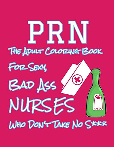 Prn The Adult Coloring Book For Sexy Bad Ass Nurses Who Don't Take No S***: Snarky Coloring Book For Nurses