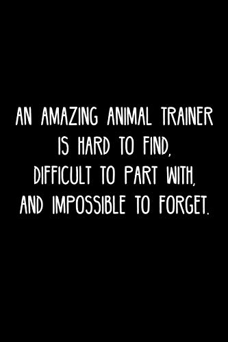 An Amazing Animal Trainer Is Hard To Find, Difficult To Part With, And Impossible To Forget.: Retirement / Going Away Gift For Your Co Worker, Boss, Manager, Employee.