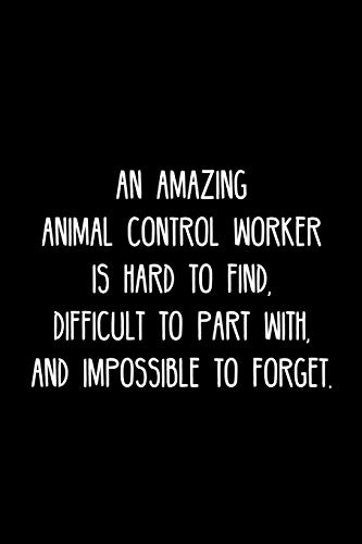An Amazing Animal Control Worker Is Hard To Find, Difficult To Part With, And Impossible To Forget.: Retirement / Going Away Gift For Your Co Worker, Boss, Manager, Employee.