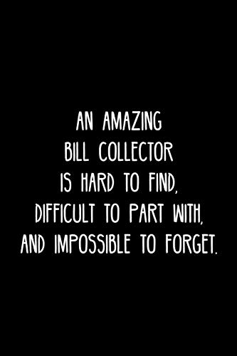 An Amazing Bill Collector Is Hard To Find, Difficult To Part With, And Impossible To Forget.: Retirement / Going Away Gift For Your Co Worker, Boss, Manager, Employee.