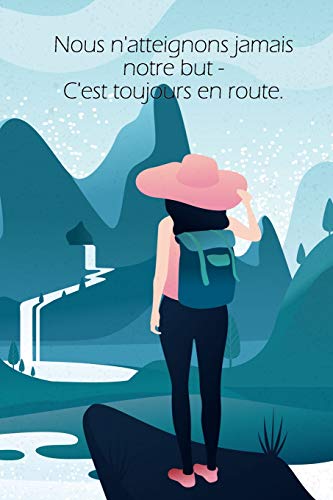 Nous N'Atteignons Jamais Notre But - C'Est Toujours En Route.: Un Carnet De Voyage Et De Camping * Id?al Pour Les Campings Et Autres Lieux D'H?bergement (French Edition)