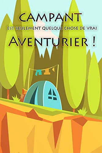 Campant Est Seulement Quelque Chose De Vrai Aventurier !: Un Carnet De Voyage Et De Camping Pour Les Enfants * Avec Beaucoup D'Espace Pour Vos Propres ... Le Camping Est Amusant ! (French Edition)