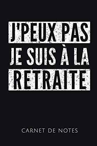 J'Peux Pas Je Suis ? La Retraite Carnet De Notes: Un Carnet De Notes Dr?Le Pour Les Retrait?s | 110 Pages, Lign? | 15.24X22.86 Cm | (French Edition)