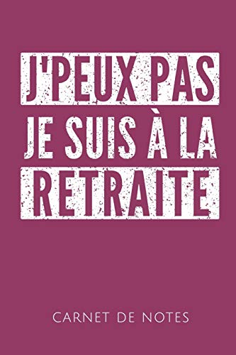 J'Peux Pas Je Suis ? La Retraite Carnet De Notes: Un Carnet De Notes Dr?Le Pour Les Retrait?s | 110 Pages, Lign? | 15.24X22.86 Cm | (French Edition) - 9781078086844