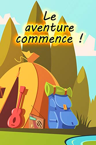 Le Aventure Commence !: Un Carnet De Voyage Et De Camping Pour Les Enfants * Avec Beaucoup D'Espace Pour Vos Propres Impressions * Donc Le Camping Est Amusant ! (French Edition)