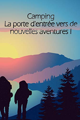 Camping La Porte D'Entr?e Vers De Nouvelles Aventures !: Un Carnet De Voyage Et De Camping * Id?al Pour Les Campings Et Autres Lieux D'H?bergement (French Edition)
