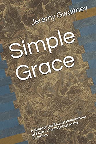 Simple Grace: A Study Of The Radical Relationship Of Faith In Paul's Letter To The Galatians