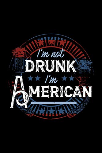 I'M Not Drunk I'M American: 120 Pages, Soft Matte Cover, 6 X 9
