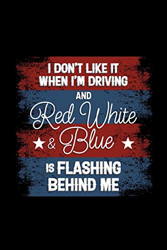 I Don't Like It When I'M Driving And Red White & Blue Is Flashing Behind Me: 120 Pages, Soft Matte Cover, 6 X 9