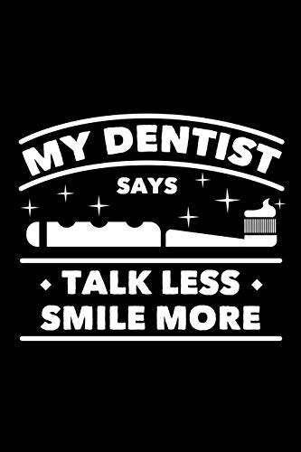 My Dentist Says Talk Less Smile More: 120 Pages, Soft Matte Cover, 6 X 9
