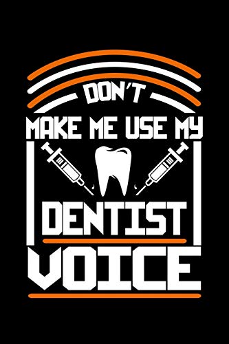 Don't Make Me Use My Dentist Voice: 120 Pages, Soft Matte Cover, 6 X 9