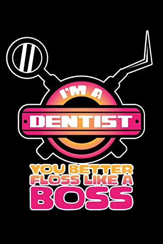I'M A Dentist You Better Floss Like A Boss: 120 Pages, Soft Matte Cover, 6 X 9