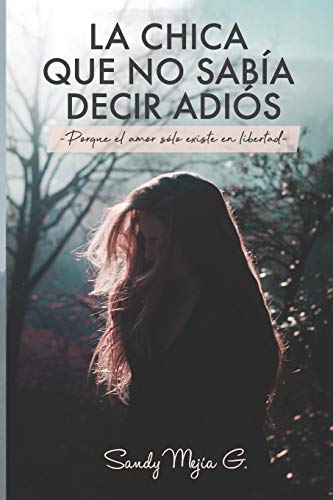 La Chica Que No Sab?a Decir Adi?S: Porque El Amor S?Lo Existe En Libertad (Spanish Edition)