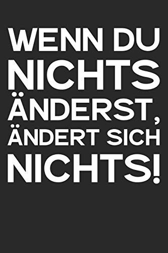 Wenn Du Nichts ?nderst, ?ndert Sich Nichts!: A5 Notizbuch Zeichenbuch Tagebuch | Motivation Motivationshilfe Motivierende Spr?che | Geschenk F?r ... Mit Punktraster Dot Grid (German Edition) - 9781078273312