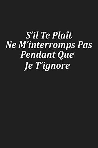 S'Il Te Pla?t Ne M'Interromps Pas Pendant Que Je T'Ignore: Cadeau Insolite (French Edition)
