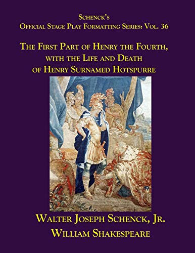Schenckæs Official Stage Play Formatting Series: Vol. 36 - The First Part Of Henry The Fourth, With The Life And Death Of Henry Surnamed Hotspurre