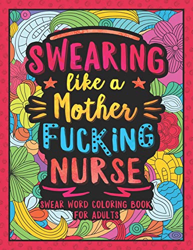 Swearing Like A Motherfucking Nurse: Swear Word Coloring Book For Adults With Nursing Related Cussing