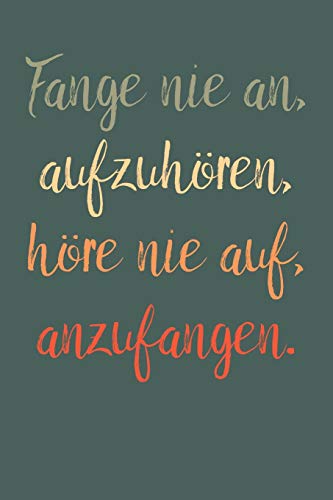 Fange Nie An, Aufzuh÷Ren, H÷Re Nie Auf, Anzufangen.: A5 Notizbuch Zeichenbuch Tagebuch | Motivation Motivationshilfe Motivierende Spr?che | Geschenk ... | 120 Seiten Linierte Seiten (German Edition) - 9781078390002