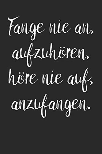 Fange Nie An, Aufzuh÷Ren, H÷Re Nie Auf, Anzufangen.: A5 Notizbuch Zeichenbuch Tagebuch | Motivation Motivationshilfe Motivierende Spr?che | Geschenk ... | 120 Seiten Linierte Seiten (German Edition) - 9781078390767