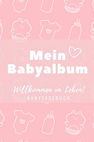 Willkommen Im Leben Mein Babyalbum Babytagebuch: A5 52 Wochen Kalender Als Geschenk Zur Geburt F?r M?dchen | Geschenkidee F?r Werdene M?tter Zur ... | Babys Erstes Jahr (German Edition)