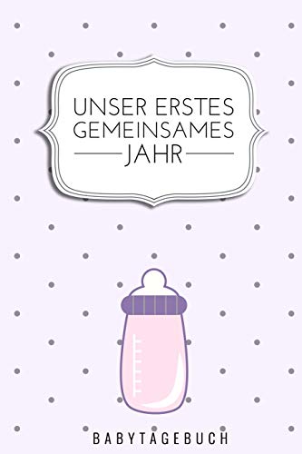 Unser Erstes Gemeinsames Jahr Babytagebuch: A5 52 Wochen Kalender Als Geschenk Zur Geburt F?r M?dchen| Geschenkidee F?r Werdene M?tter Zur ... Babyalbum| Babys Erstes Jahr (German Edition)