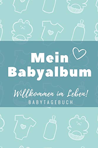 Willkommen Im Leben Mein Babyalbum Babytagebuch: A5 52 Wochen Kalender Als Geschenk Zur Geburt F?r Jungen | Geschenkidee F?r Werdene M?tter Zur ... | Babys Erstes Jahr (German Edition)