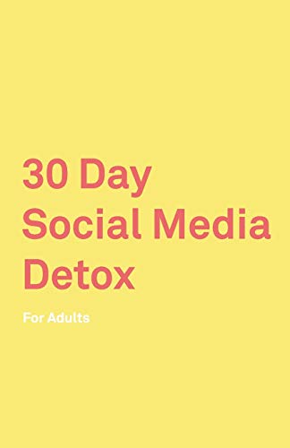 30 Day Social Media Detox: For Adults: Take A 30-Day Break From Social Media To Improve Your Life, Family, & Business. Social Media Addiction Help.