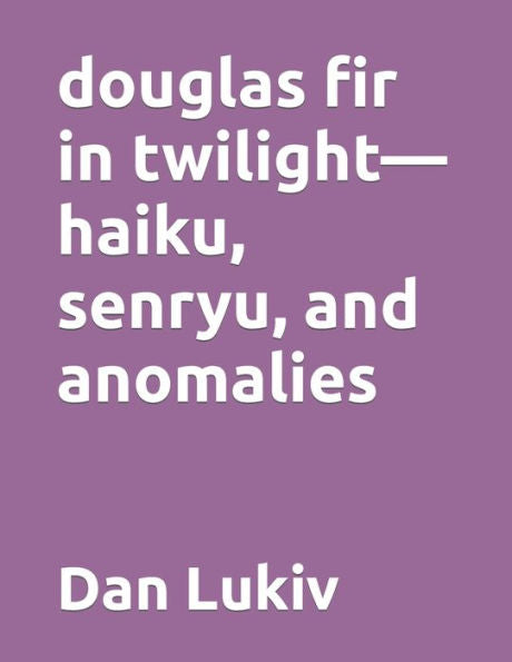 douglas fir in twilight?haiku, senryu, and anomalies