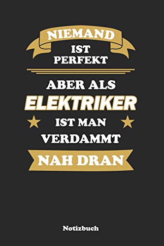 Niemand Ist Perfekt, Aber Als Elektriker Ist Man Verdammt Nah Dran: Punktraster Notizbuch / Tagebuch | 15,24 X 22,86 Cm (Ca. Din A5) | 120 Seiten (German Edition)