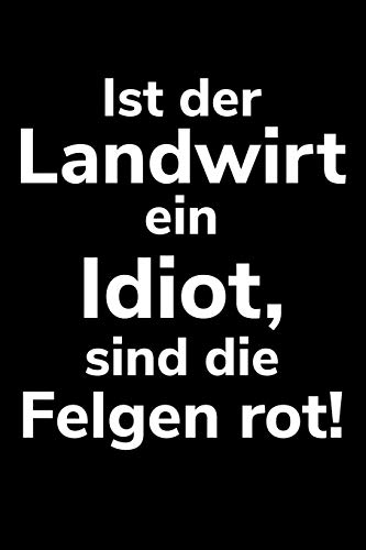 Ist Der Landwirt Ein Idiot, Sind Die Felgen Rot!: A5 Kalender Notizbuch Fur Einen Landwirt Oder Lohner In Der Landwirtschaft Als Geschenk (German Edition)