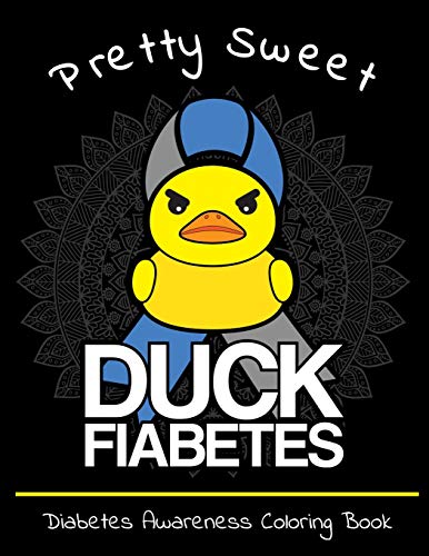 Pretty Sweet Duck Fiabetes Diabetes Awareness Coloring Book: Calming And Funny Designs That Are Perfect Fur Any Snarky Diabetic Perfect Fur Anyone With Type 1 Or 2
