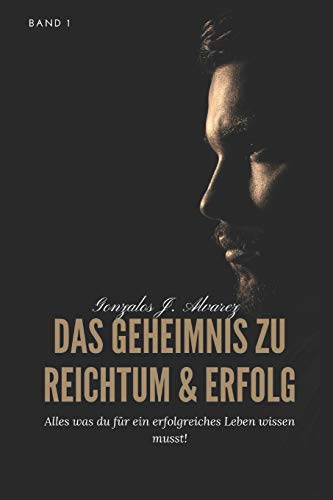 Das Geheimnis Zu Reichtum Und Erfolg - Alles Was Du F?r Ein Erfolgreiches Leben Wissen Musst! (German Edition)