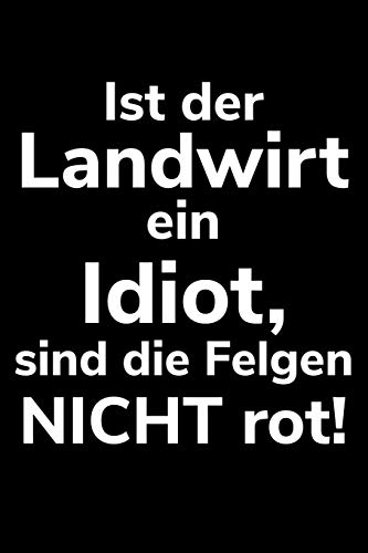 Ist Der Landwirt Ein Idiot, Sind Die Felgen Nicht Rot!: A5 Kalender Notizbuch F?r Einen Landwirt Oder Lohner In Der Landwirtschaft Als Geschenk (German Edition)