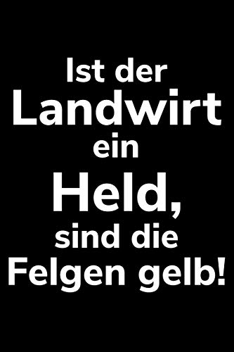 Ist Der Landwirt Ein Held, Sind Die Felgen Gelb!: A5 Dotted Notizbuch Fur Einen Landwirt Oder Lohner In Der Landwirtschaft Als Geschenk (German Edition)