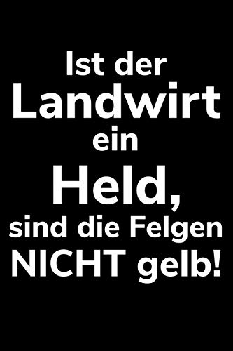 Ist Der Landwirt Ein Held, Sind Die Felgen Nicht Gelb!: A5 Liniertes Notizbuch Fur Einen Landwirt Oder Lohner In Der Landwirtschaft Als Geschenk (German Edition)