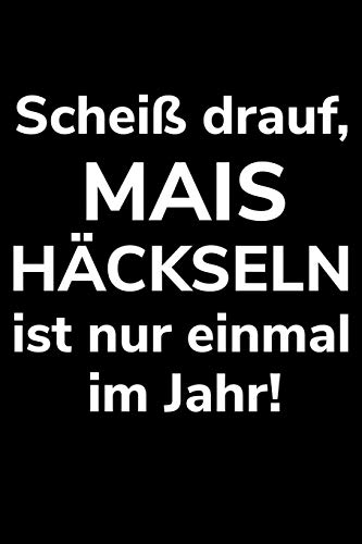 Schei? Drauf, Mais H?ckseln Ist Nur Einmal Im Jahr!: A5 Kalender Notizbuch Zum Silo Fahren F?r Einen Landwirt Oder Lohner In Der Landwirtschaft Als Geschenk (German Edition)