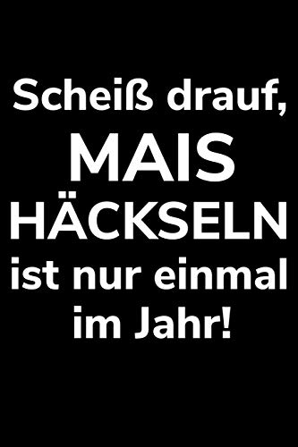Schei? Drauf, Mais H?ckseln Ist Nur Einmal Im Jahr!: A5 Dotted Notizbuch Zum Silo Fahren F?r Einen Landwirt Oder Lohner In Der Landwirtschaft Als Geschenk (German Edition)