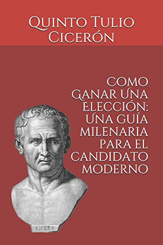 Como Ganar Una Elecci?N: Una Gu?a Milenaria Para El Candidato Moderno (Spanish Edition)