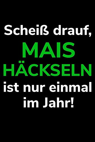Schei? Drauf, Mais H?ckseln Ist Nur Einmal Im Jahr!: A5 Kariertes Notizbuch F?r Einen Landwirt Oder Lohner In Der Landwirtschaft Als Geschenk (German Edition) - 9781079224054