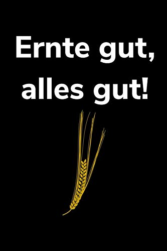 Ernte Gut, Alles Gut!: A5 Liniertes Notizbuch F?r Einen Landwirt Oder Lohner In Der Landwirtschaft Als Geschenk (German Edition)