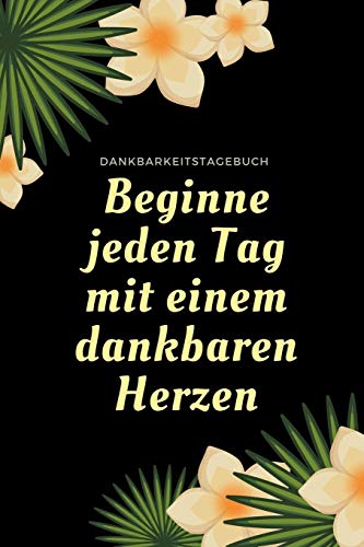 Beginne Jeden Tag Mit Einem Dankbaren Herzen Dankbarkeitstagebuch: A5 52 Wochen Kalender | 5- Minuten Tagebuch | Geschenk Fur Frauen Mama Oma ... | Achtsamkeit | Planer | (German Edition) - 9781079197938