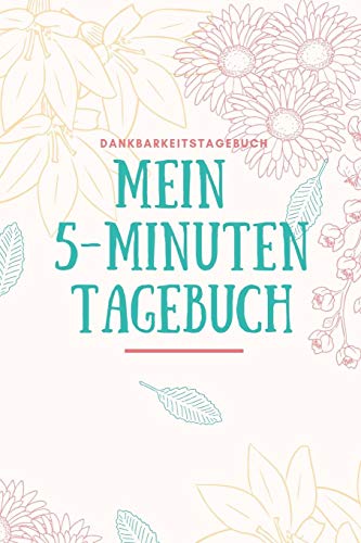 Mein 5-Minuten Tagebuch Dankbarkeitstagebuch: A5 52 Wochen Kalender | 5- Minuten Tagebuch | Geschenk Fur Frauen Mama Oma Schwester Beste Freundin | ... | Achtsamkeit | Planer | (German Edition) - 9781079203844
