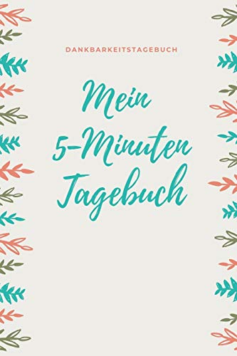 Mein 5-Minuten Tagebuch Dankbarkeitstagebuch: A5 52 Wochen Kalender | 5- Minuten Tagebuch | Geschenk Fur Frauen Mama Oma Schwester Beste Freundin | ... | Achtsamkeit | Planer | (German Edition) - 9781079204667