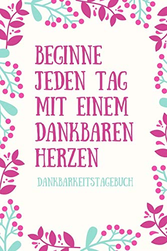 Beginne Jeden Tag Mit Einem Dankbaren Herzen Dankbarkeitstagebuch: A5 52 Wochen Kalender | 5- Minuten Tagebuch | Geschenk Fur Frauen Mama Oma ... | Achtsamkeit | Planer | (German Edition) - 9781079205237