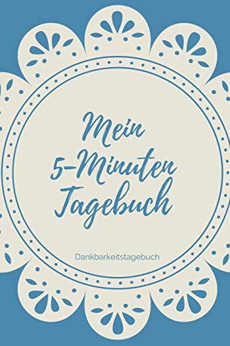 Mein 5-Minuten Tagebuch Dankbarkeitstagebuch: A5 52 Wochen Kalender | 5- Minuten Tagebuch | Geschenk Fur Frauen Mama Oma Schwester Beste Freundin | ... | Achtsamkeit | Planer | (German Edition) - 9781079212051