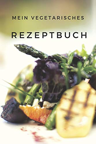 Mein Vegetarisches Rezeptbuch: A5 Rezeptbuch Zum Selberschreiben Vegetarisch Kochbuch Rezepte Schreiben Sch?Ne Geschenkidee Gesund Ern?hrung (German Edition)