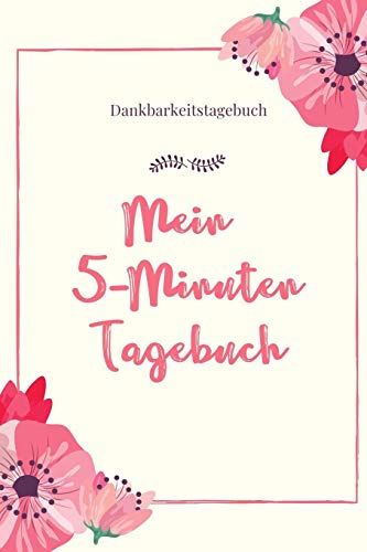 Mein 5-Minuten Tagebuch Dankbarkeitstagebuch: A5 52 Wochen Kalender | 5- Minuten Tagebuch | Geschenk Fur Frauen Mama Oma Schwester Beste Freundin | ... | Achtsamkeit | Planer | (German Edition) - 9781079218282