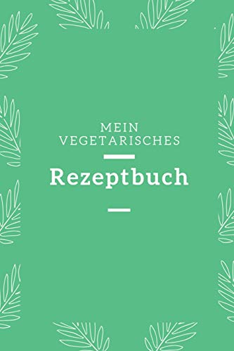Mein Vegetarisches Rezeptbuch: A5 Rezeptbuch Zum Selberschreiben Vegetarisch Kochbuch Rezepte Schreiben Sch?Ne Geschenkidee Gesund Ern?hrung (German Edition) - 9781079218329