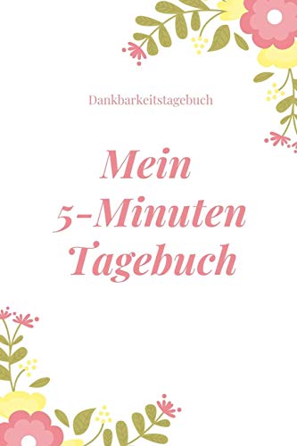Mein 5-Minuten Tagebuch Dankbarkeitstagebuch: A5 52 Wochen Kalender | 5- Minuten Tagebuch | Geschenk Fur Frauen Mama Oma Schwester Beste Freundin | ... | Achtsamkeit | Planer | (German Edition) - 9781079219920